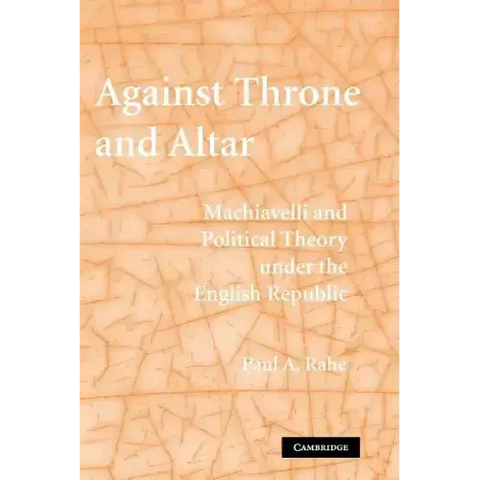 Against Throne and Altar: Machiavelli and Political Theory Under the English Republic