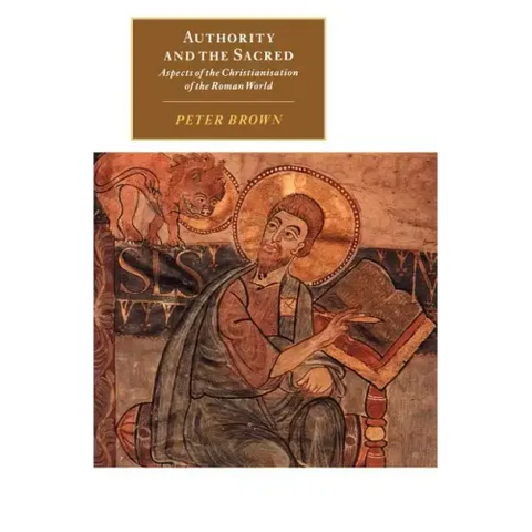 Authority and the Sacred: Aspects of the Christianisation of the Roman World
