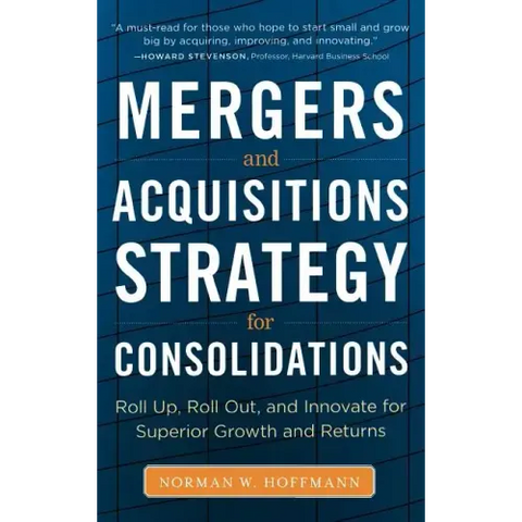 Mergers and Acquisitions Strategy for Consolidations: Roll Up, Roll Out and Innovate for Superior Growth and Returns