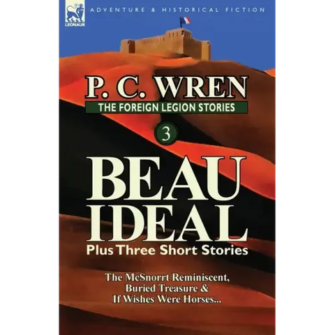 The Foreign Legion Stories 3: Beau Ideal Plus Three Short Stories: The McSnorrt Reminiscent, Buried Treasure & If Wishes Were Horses...