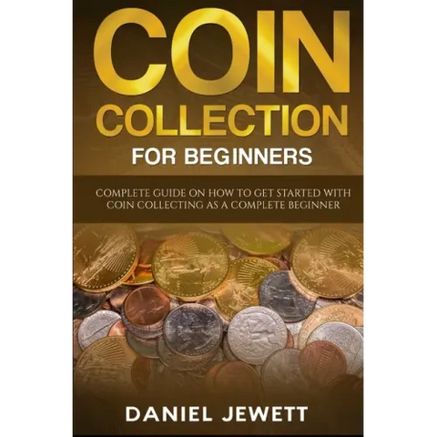 Coin Collection For Beginners: Complete Guide On How To Get Started With Coin Collecting As A Complete Beginner