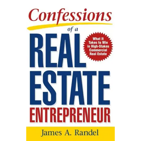 Confessions of a Real Estate Entrepreneur: What It Takes to Win in High-Stakes Commercial Real Estate