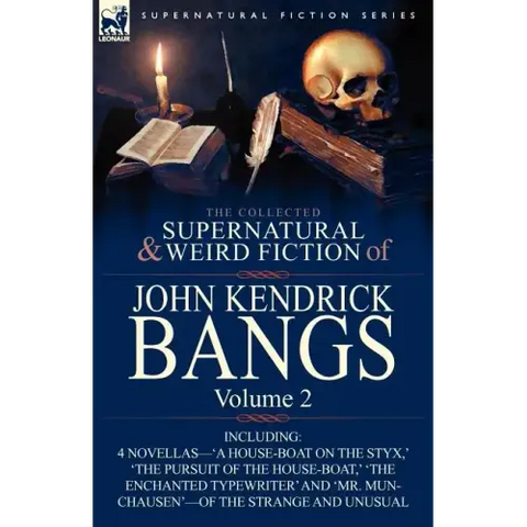 The Collected Supernatural and Weird Fiction of John Kendrick Bangs: Volume 2-Including 'a House-Boat on the Styx, ' and Three Other Novellas of the S