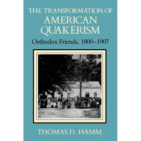 The Transformation of American Quakerism: Orthodox Friends, 1800-1907