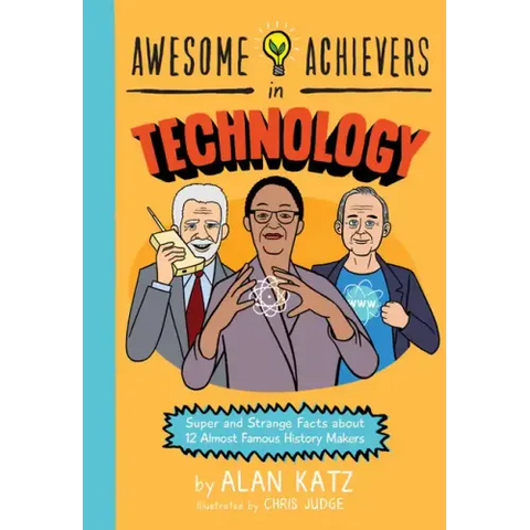 Awesome Achievers in Technology: Super and Strange Facts about 12 Almost Famous History Makers