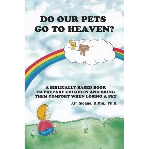 Do Our Pets Go to Heaven?: A Biblically Based Book to Prepare Children and Bring Them Comfort When Losing a Pet.