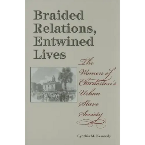 Braided Relations, Entwined Lives: The Women of Charleston's Urban Slave Society