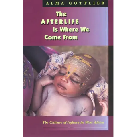 The Afterlife Is Where We Come from: The Culture of Infancy in West Africa