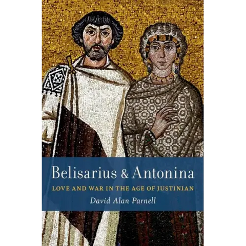 Belisarius & Antonina: Love and War in the Age of Justinian