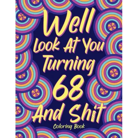 Well Look at You Turning 68 and Shit: Coloring Books for Adults, 68th Birthday Gift for Her, Sarcasm Quotes Coloring Pages, Coloring Gifts