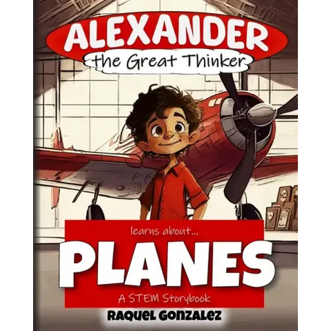 Alexander the Great Thinker learns about... Planes: A STEM Storybook