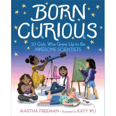 Born Curious: 20 Girls Who Grew Up to Be Awesome Scientists