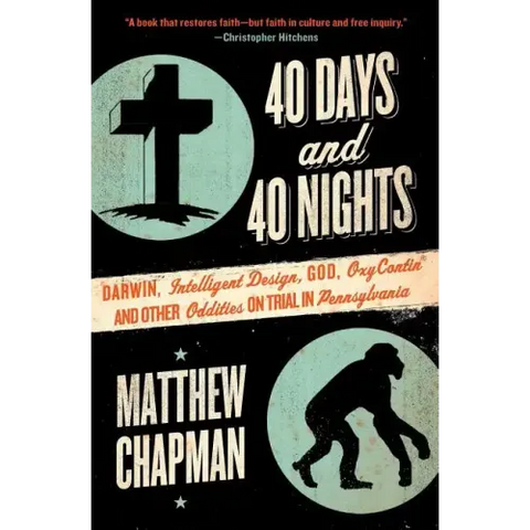 40 Days and 40 Nights: Darwin, Intelligent Design, God, Oxycontin(r), and Other Oddities on Trial in Pennsylvania