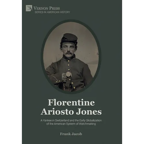 Florentine Ariosto Jones: A Yankee in Switzerland and the Early Globalization of the American System of Watchmaking (B&W)