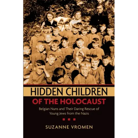 Hidden Children of the Holocaust: Belgian Nuns and Their Daring Rescue of Young Jews from the Nazis
