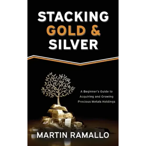 Stacking Gold & Silver: A Beginner's Guide To Acquiring And Growing Precious Metals Holdings
