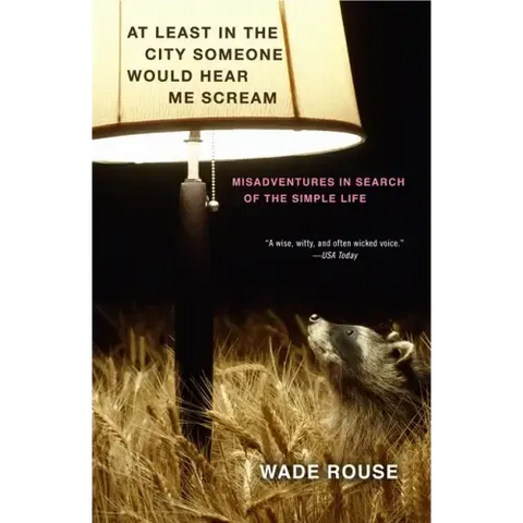 At Least in the City Someone Would Hear Me Scream: Misadventures in Search of the Simple Life
