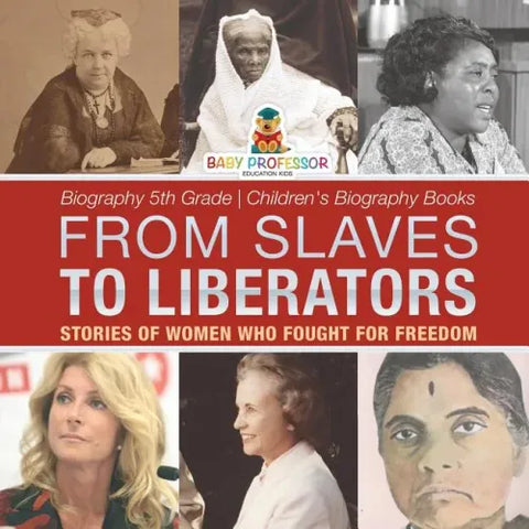 From Slaves to Liberators: Stories of Women Who Fought for Freedom - Biography 5th Grade Children's Biography Books