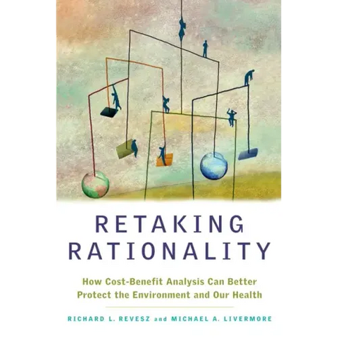 Retaking Rationality: How Cost-Benefit Analysis Can Better Protect the Environment and Our Health
