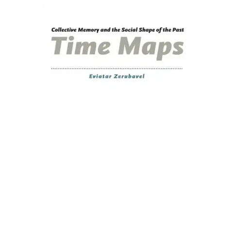 Time Maps: Collective Memory and the Social Shape of the Past