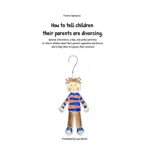 How to Tell Children Their Parents Are Divorcing.: General Information, a Tale, and Useful Activities to Inform Children about Their Parents Separatio