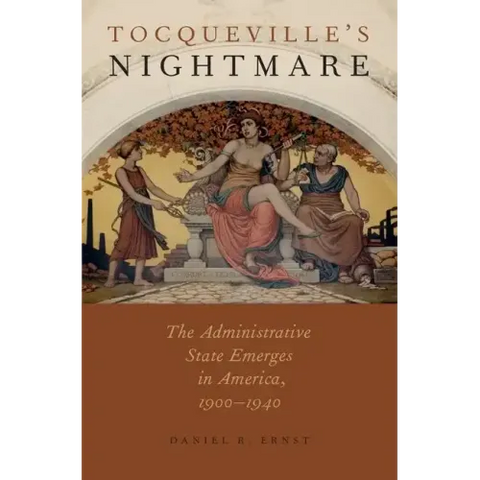 Tocqueville's Nightmare: The Administrative State Emerges in America, 1900-1940