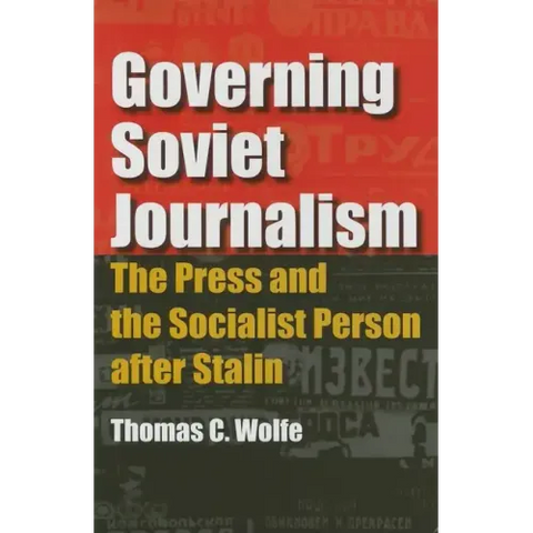Governing Soviet Journalism: The Press and the Socialist Person After Stalin