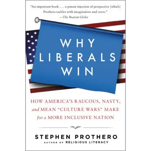Why Liberals Win (Even When They Lose Elections): How America's Raucous, Nasty, and Mean Culture Wars Make for a More Inclusive Nation