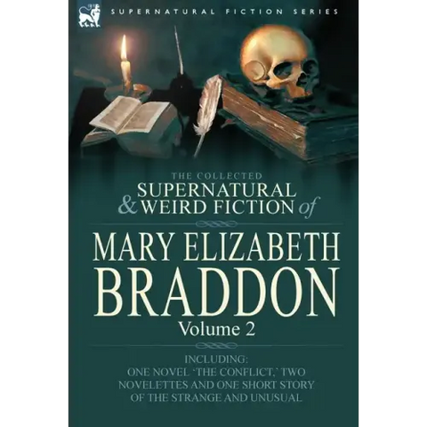The Collected Supernatural and Weird Fiction of Mary Elizabeth Braddon: Volume 2-Including One Novel 'The Conflict, ' Two Novelettes and One Short Sto