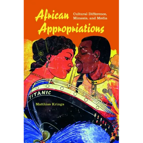 African Appropriations: Cultural Difference, Mimesis, and Media