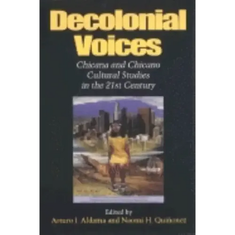 Decolonial Voices: Chicana and Chicano Cultural Studies in the 21st Century
