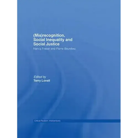 (Mis)Recognition, Social Inequality and Social Justice: Nancy Fraser and Pierre Bourdieu