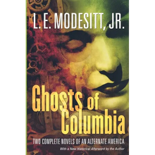 Ghosts of Columbia: Two Complete Novels of an Alternate America (of Tangible Ghosts, the Ghost of the Revelator)
