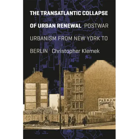 The Transatlantic Collapse of Urban Renewal: Postwar Urbanism from New York to Berlin