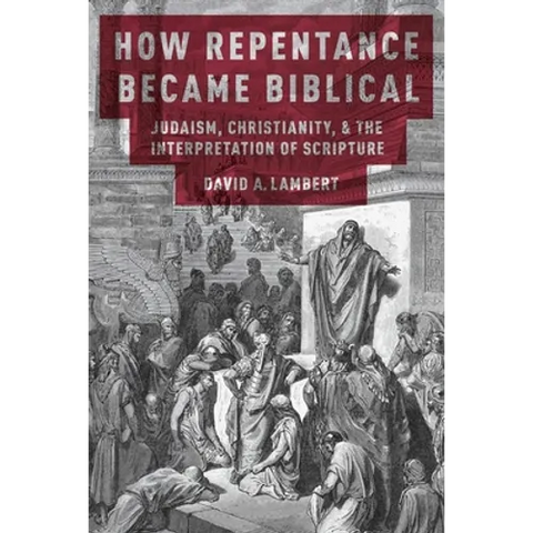 How Repentance Became Biblical: Judaism, Christianity, & the Interpretation of Scripture