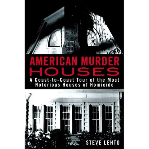 American Murder Houses: A Coast-To-Coast Tour of the Most Notorious Houses of Homicide