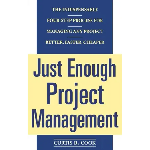 Just Enough Project Management: The Indispensable Four-Step Process for Managing Any Project, Better, Faster, Cheaper