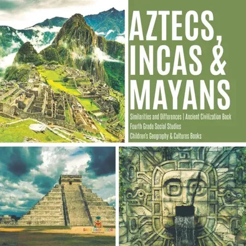 Aztecs, Incas & Mayans Similarities and Differences Ancient Civilization Book Fourth Grade Social Studies Children's Geography & Cultures Books