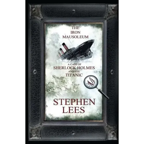 The Iron Mausoleum: A Case of Sherlock Holmes and the Titanic