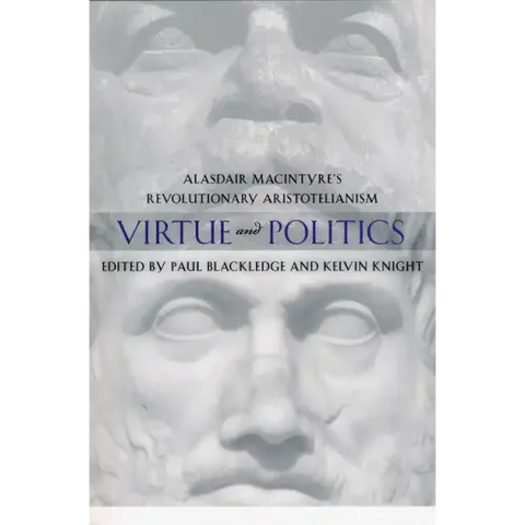 Virtue and Politics: Alasdair MacIntyre's Revolutionary Aristotelianism