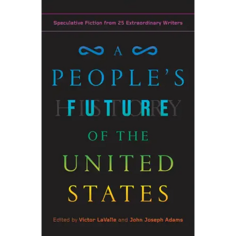 A People's Future of the United States: Speculative Fiction from 25 Extraordinary Writers