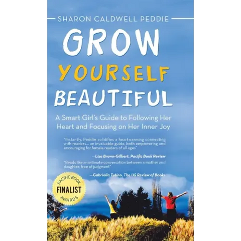 Grow Yourself Beautiful: A Smart Girl's Guide to Following Her Heart and Focusing on Her Inner Joy