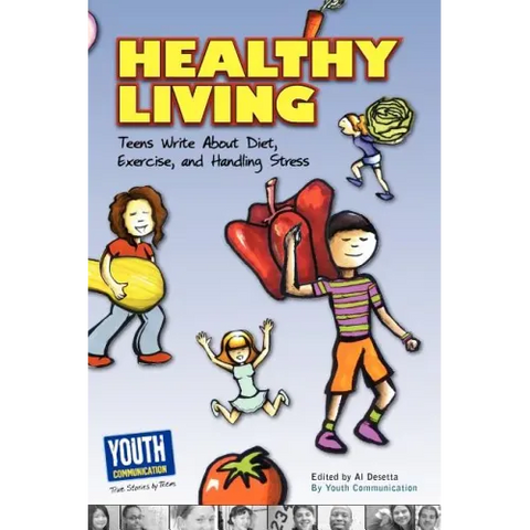 Healthy Living: Teens Write about Diet, Exercise, and Handling Stess
