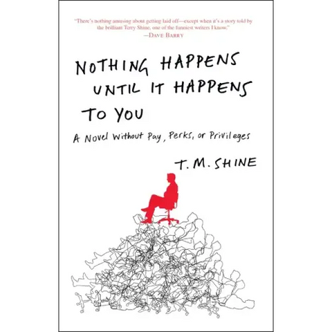 Nothing Happens Until It Happens to You: A Novel Without Pay, Perks, or Privileges