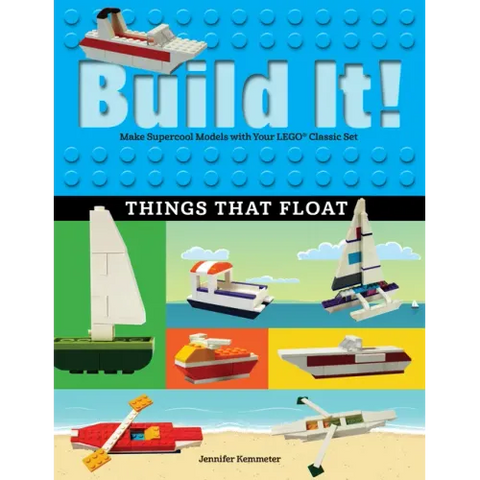 Build It! Things That Float: Make Supercool Models with Your Favorite Lego(r) Parts