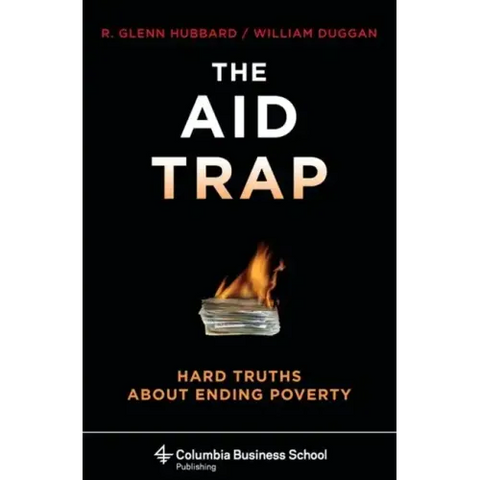 The Aid Trap: Hard Truths about Ending Poverty