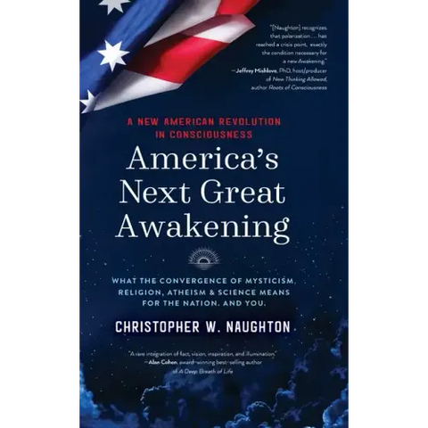 America's Next Great Awakening: What the Convergence of Mysticism, Religion, Atheism & Science Means for the Nation. And You.