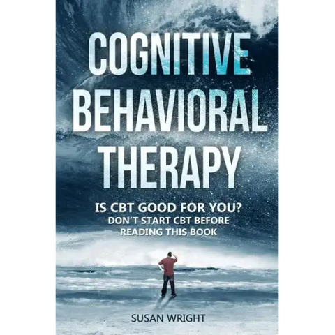 Cognitive Behavioral Therapy: Is CBT Good for You? - Don't Start CBT Before Reading This Book