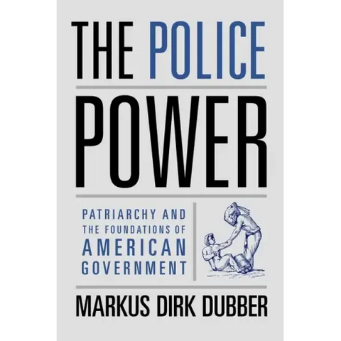 The Police Power: Patriarchy and the Foundations of American Government