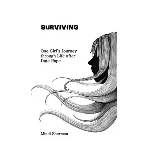 Surviving: One Girl's Journey Through Life After Date Rape